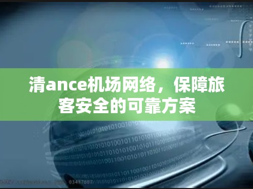 清ance机场网络，保障旅客安全的可靠方案