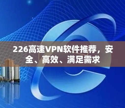226高速VPN软件推荐，安全、高效、满足需求
