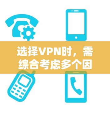 选择VPN时，需综合考虑多个因素，确保选择最适合自己的服务。以下是一步步的指南