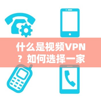 什么是视频VPN？如何选择一家值得信赖的VPN？