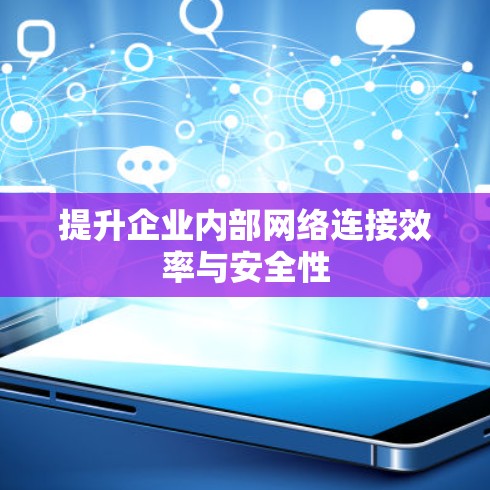 提升企业内部网络连接效率与安全性