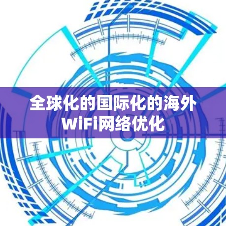 全球化的国际化的海外WiFi网络优化