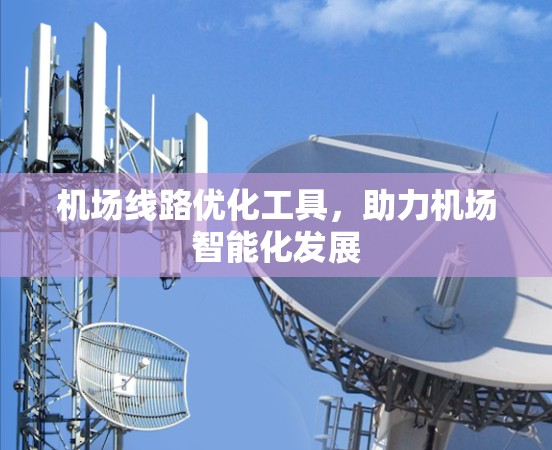 机场线路优化工具，助力机场智能化发展