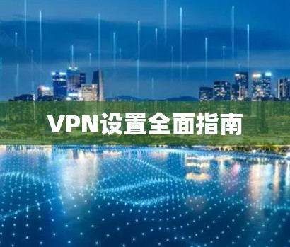 VPN设置全面指南