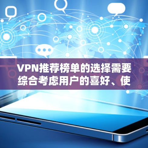 VPN推荐榜单的选择需要综合考虑用户的喜好、使用习惯、需求和偏好。以下是针对不同用户需求的推荐策略