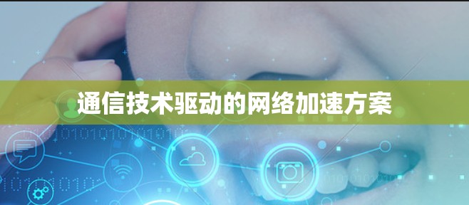 通信技术驱动的网络加速方案