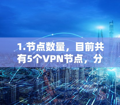 1.节点数量，目前共有5个VPN节点，分布在多个区域