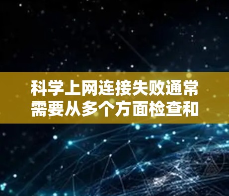 科学上网连接失败通常需要从多个方面检查和解决。以下是逐步的解决方案