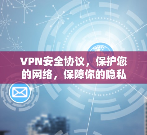 VPN安全协议，保护您的网络，保障你的隐私