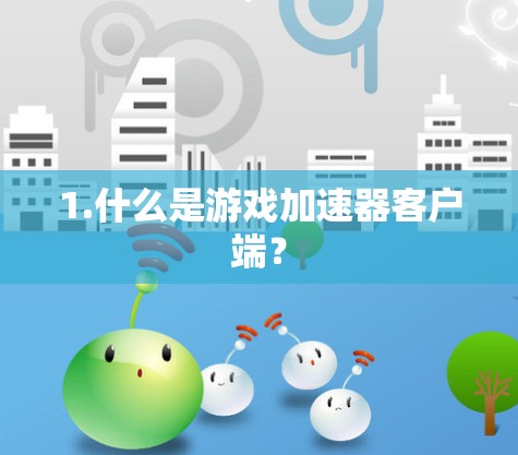 1.什么是游戏加速器客户端？