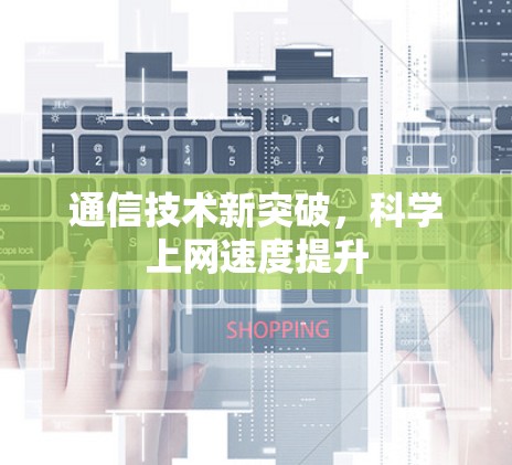 通信技术新突破，科学上网速度提升