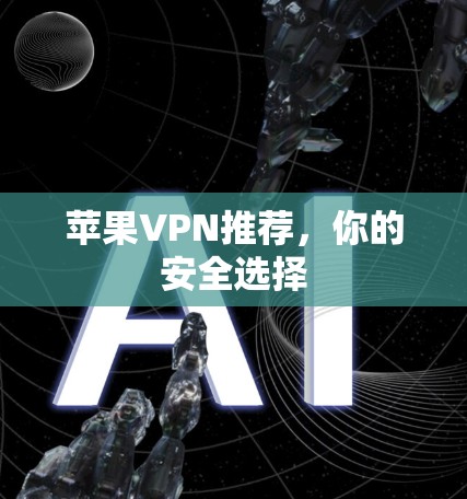 苹果VPN推荐，你的安全选择