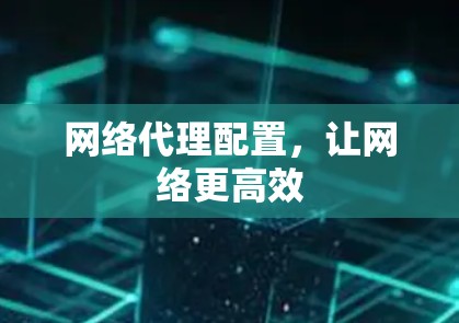 网络代理配置，让网络更高效