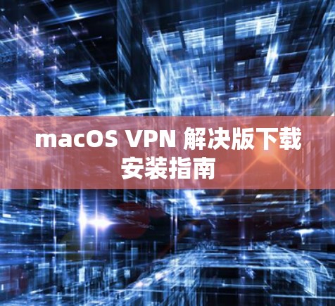macOS VPN 解决版下载安装指南