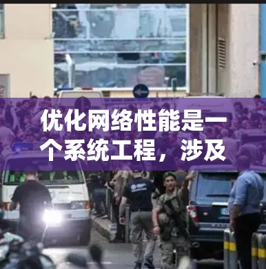 优化网络性能是一个系统工程，涉及多个步骤和工具。以下是一个结构化的优化指南，帮助您有效提升网络性能