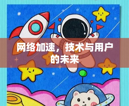 网络加速，技术与用户的未来