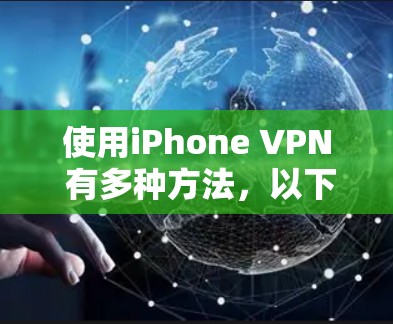 使用iPhone VPN 有多种方法，以下是一些实用的技巧