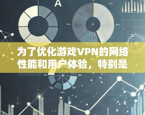 为了优化游戏VPN的网络性能和用户体验，特别是对于喜欢原神这类游戏的玩家，可以按照以下步骤进行