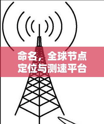 命名，全球节点定位与测速平台的国际应用与发展
