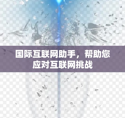 国际互联网助手，帮助您应对互联网挑战