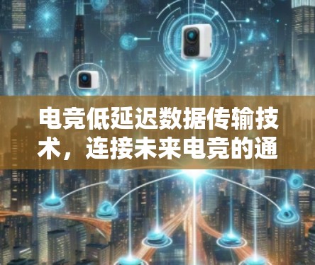 电竞低延迟数据传输技术，连接未来电竞的通信基础