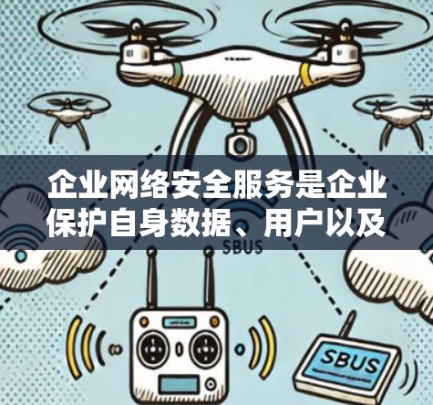 企业网络安全服务是企业保护自身数据、用户以及用户信息安全的重要组成部分。随着信息技术的快速发展，网络安全已成为企业核心竞争力的重要组成部分。以下是关于企业网络安全服务的一些关键点