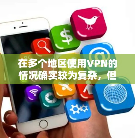 在多个地区使用VPN的情况确实较为复杂，但可以采取以下方法来优化和解决
