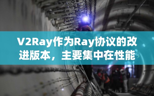 V2Ray作为Ray协议的改进版本，主要集中在性能和效率上。以下是关于V2Ray的详细分析