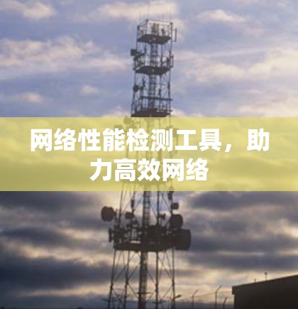 网络性能检测工具，助力高效网络