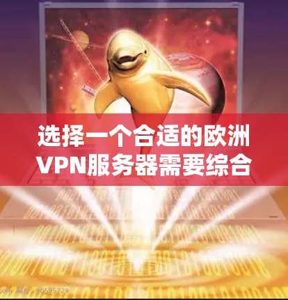 选择一个合适的欧洲VPN服务器需要综合考虑多个因素，以确保安全、可靠、且符合你的需求。以下是一个结构化的指南，帮助你找到合适的服务器