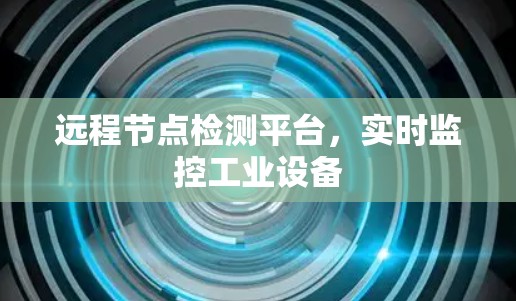 远程节点检测平台，实时监控工业设备