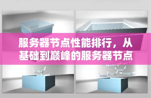 服务器节点性能排行，从基础到巅峰的服务器节点选择指南