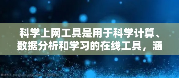 科学上网工具是用于科学计算、数据分析和学习的在线工具，涵盖了多种功能和平台。以下是对这些工具的综合评估，帮助用户选择最合适的选项