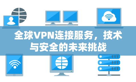 全球VPN连接服务，技术与安全的未来挑战