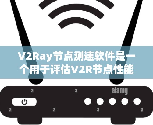 V2Ray节点测速软件是一个用于评估V2R节点性能的工具，帮助用户优化5G网络中的设备之间数据交换。以下是对该软件的详细分析