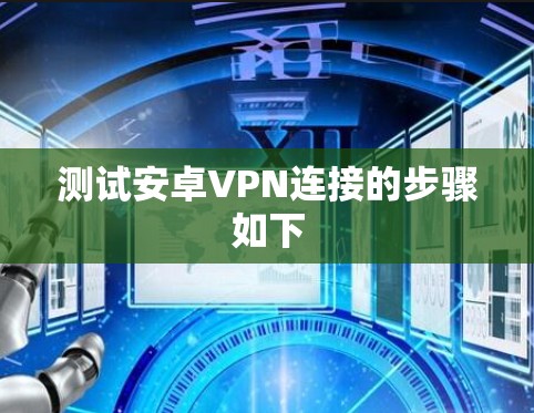 测试安卓VPN连接的步骤如下