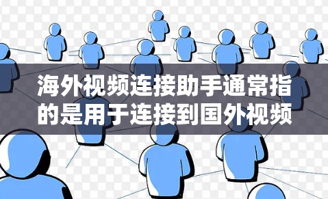 海外视频连接助手通常指的是用于连接到国外视频网站的设备或软件工具。以下是一些常见的海外视频连接助手及其功能