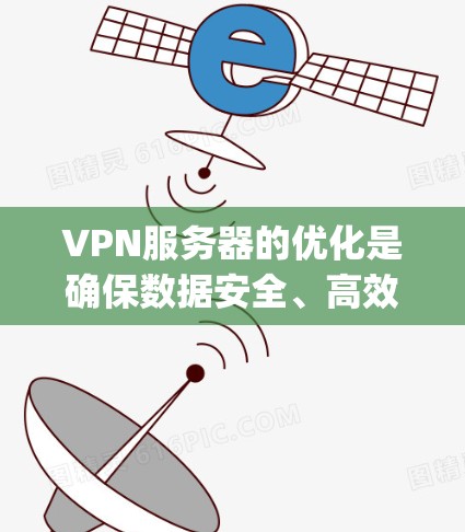 VPN服务器的优化是确保数据安全、高效传输的关键。以下是一些 commonly used optimization methods for VPN servers: