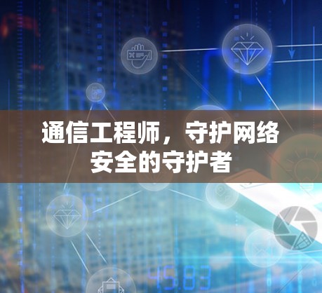 通信工程师，守护网络安全的守护者