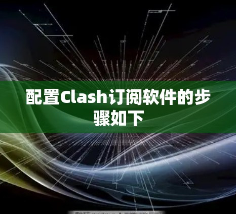 配置Clash订阅软件的步骤如下