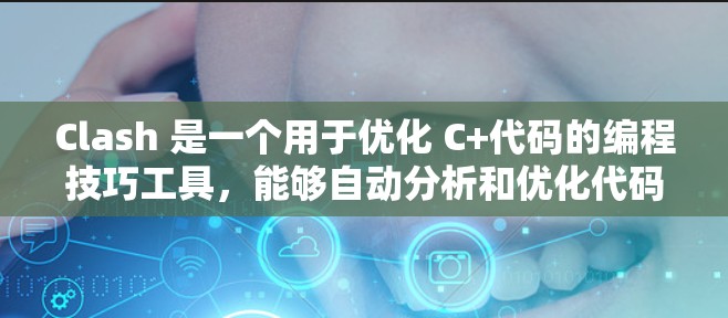 Clash 是一个用于优化 C+代码的编程技巧工具，能够自动分析和优化代码，提高代码生成的效率和可执行性。以下是对 Clash 使用技巧的详细指南
