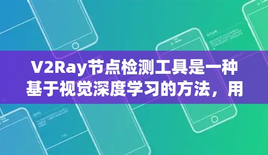V2Ray节点检测工具是一种基于视觉深度学习的方法，用于从图像中识别和分割目标区域（称为节点或目标区域）V2Ray可能是指某个特定版本或实现的工具，用于节点检测任务，如图像分割或场景理解