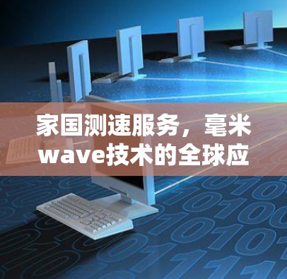 家国测速服务，毫米wave技术的全球应用与挑战