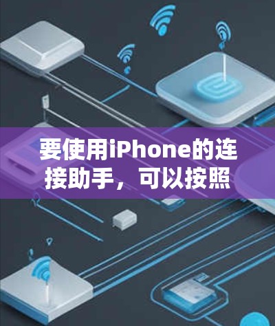 要使用iPhone的连接助手，可以按照以下步骤操作