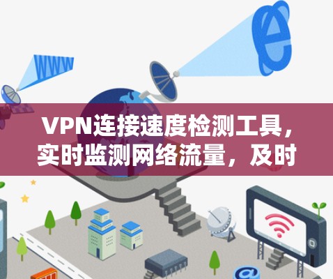 VPN连接速度检测工具，实时监测网络流量，及时排除潜在问题