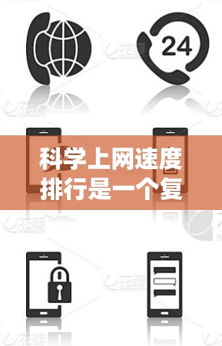 科学上网速度排行是一个复杂且多维度的分析任务，涉及多个因素和背景。以下是一个系统性的分析过程，旨在构建科学上网速度排行的框架和结果