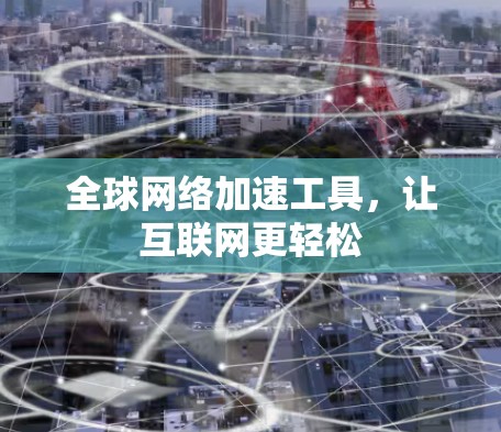 全球网络加速工具，让互联网更轻松