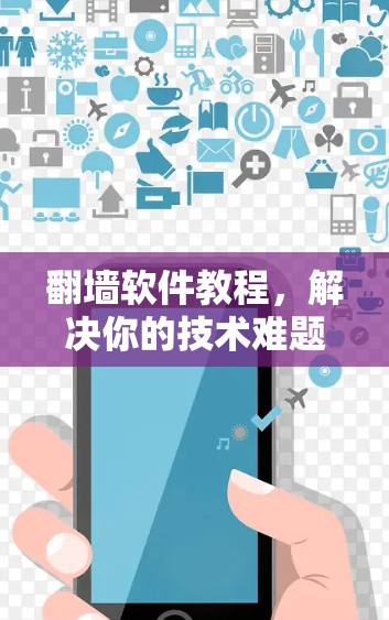 翻墙软件教程，解决你的技术难题指南