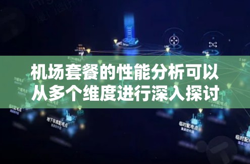 机场套餐的性能分析可以从多个维度进行深入探讨，以下是基于上述思考过程总结的详细分析