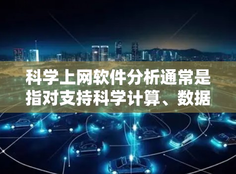 科学上网软件分析通常是指对支持科学计算、数据分析、工程仿真和图形绘制等任务的软件进行评估和比较。以下是科学上网软件的分析要点